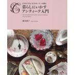 暮らしにいかすアンティーク入門 CHELSEA OLDオーナーが贈る/油谷訓子